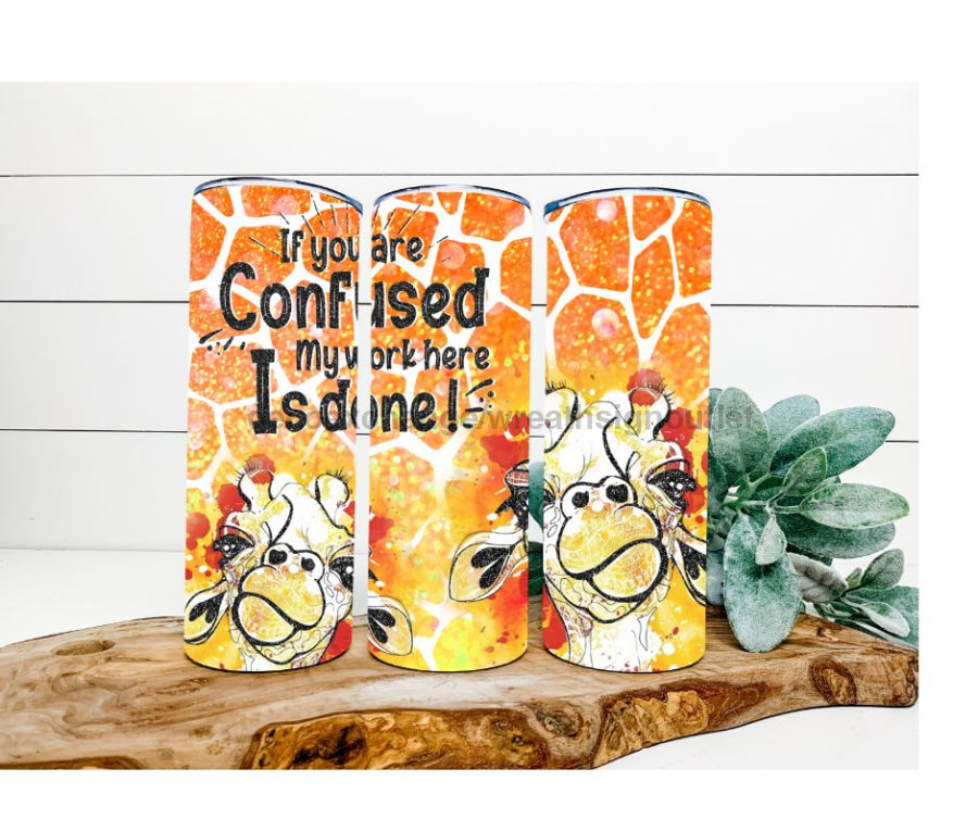 Giraffe Tumbler, If You Are Confused, My Work Here Is Done Tumbler 20 oz Skinny Tumbler - DECOETUMBLER-251