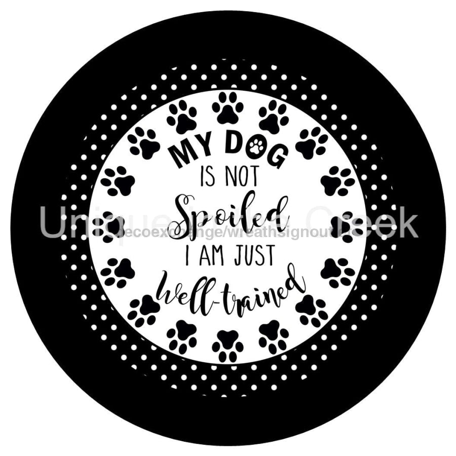 MY DOG IS NOT SPOILED IM WELL TRAINED PAW PRINTS PETS 10.5" Vinyl Wreath Sign - UTIC-VINYL-V1333