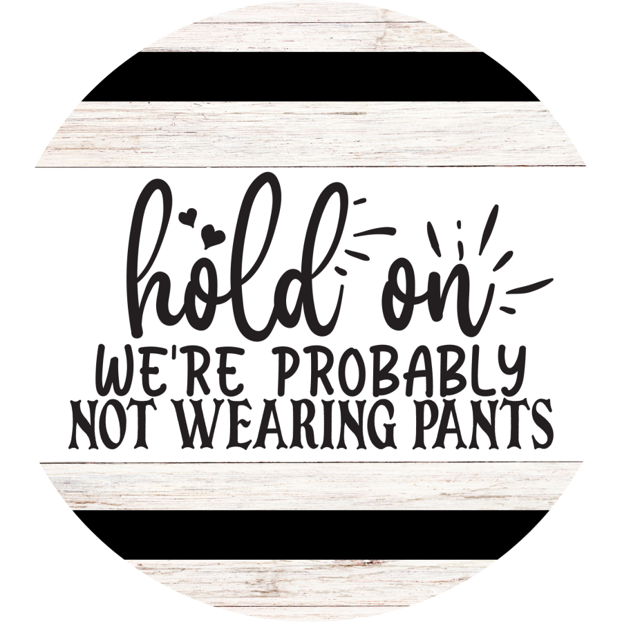 Welcome Not Wearing Pants Everyday 18 Wood Wreath Sign - DECOE-4164-DH