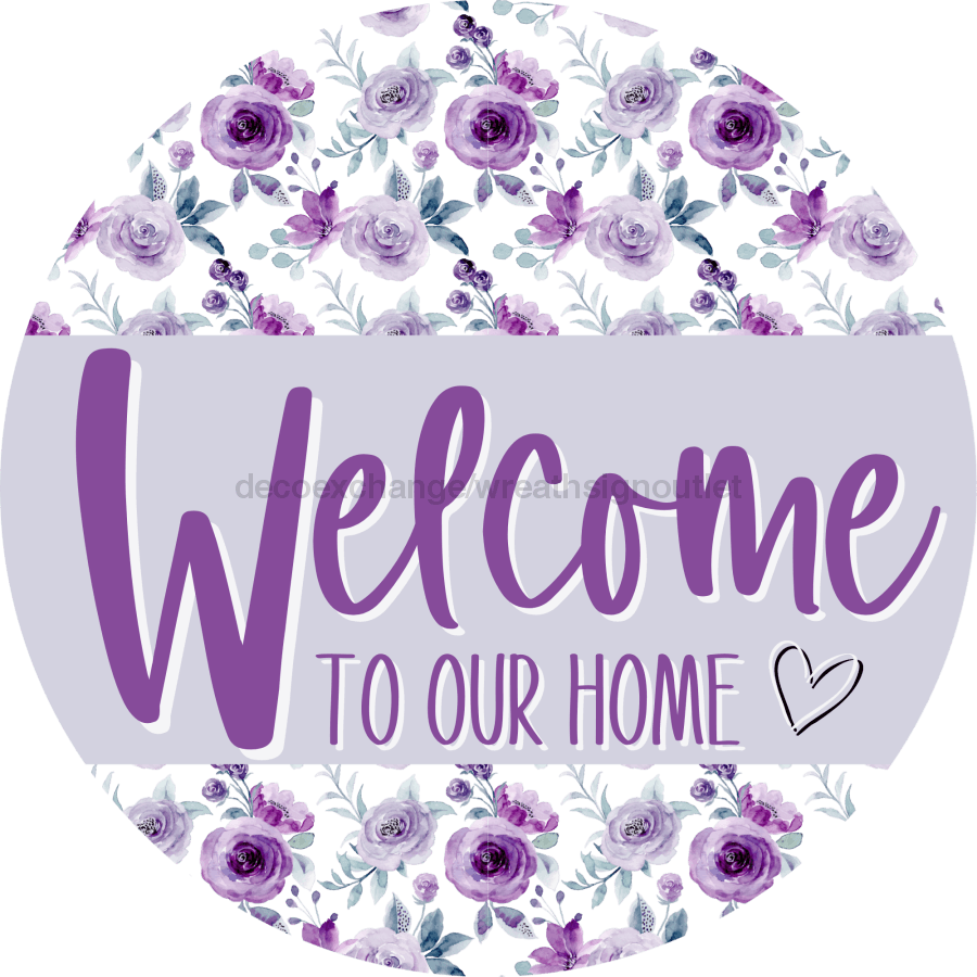Welcome To Our Home, Mothers Day Sign, Every Day Sign, Spring Sign, DECOE-4024-DH, 18 Wood Round