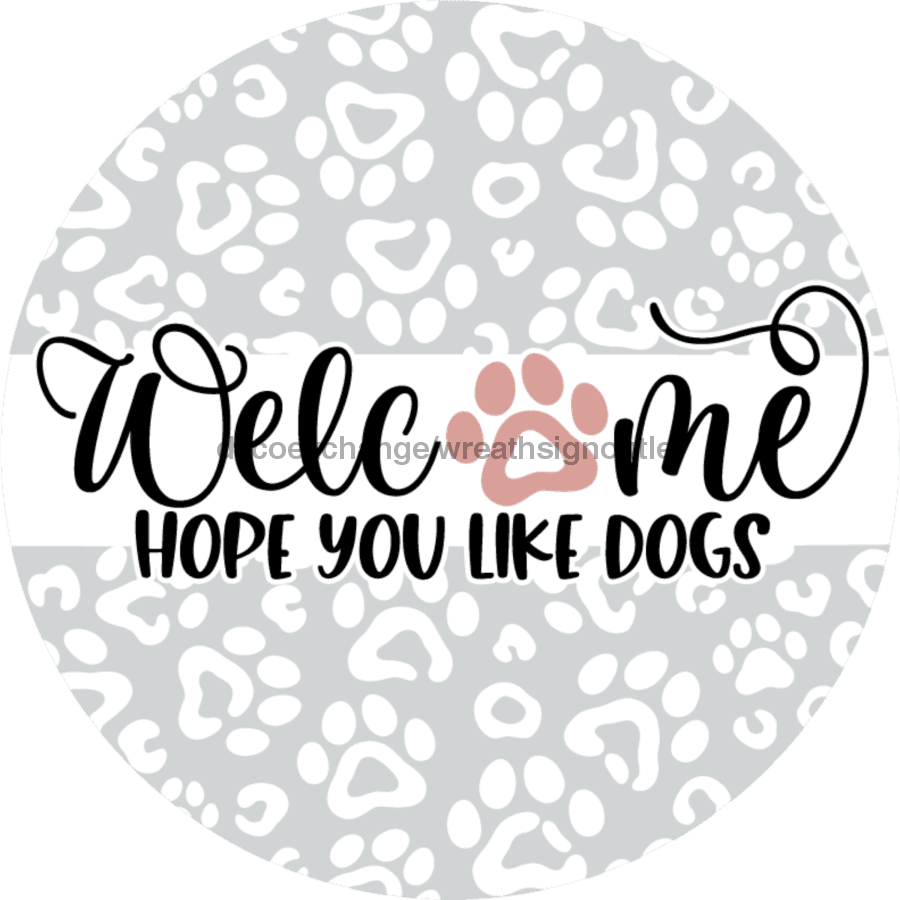 Wreath Sign, Dog Sign, Hope You Like Dogs, 12" Round Metal Sign DECOE-758, Sign For Wreath, DecoExchange - DecoExchange