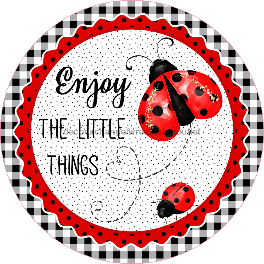 Wreath Sign, Lady Bug Sign, Enjoy The Little Things, Round Sign, DECOE-508, Sign For Wreath,  wood wreath sign, 10 round, summer, every day, Spring