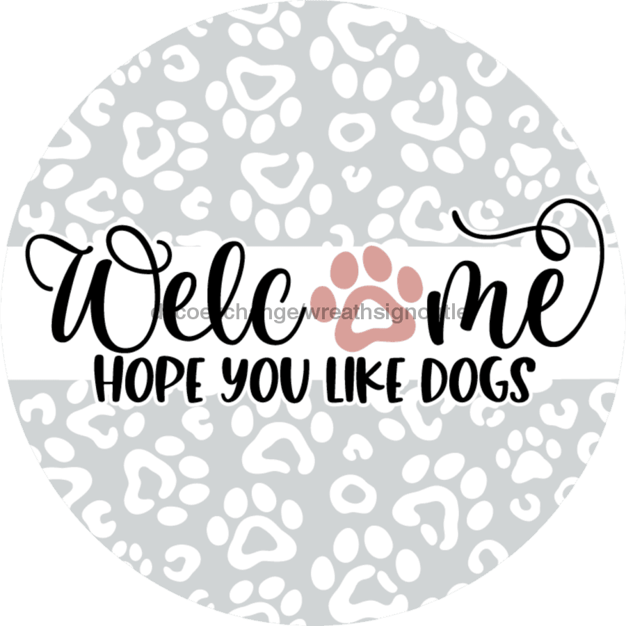 Wreath Sign, Dog Sign, Hope You Like Dogs, 18" Wood Round  Sign DECOE-758, Sign For Wreath, DecoExchange